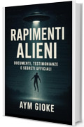 Rapimenti Alieni: Documenti, Testimonianze e Segreti Ufficiali