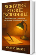 Scrivere Storie Incredibili: Scopri i segreti per creare storie che catturano l’attenzione dei lettori.