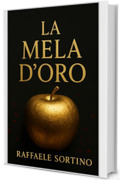 La Mela D&rsquo;Oro - La Profezia : Romanzo Fantasy Medievale