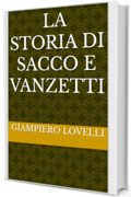 La storia di Sacco e Vanzetti (Storia Contemporanea e Biografie di uomini e donne dell'Ottocento e del Novecento)