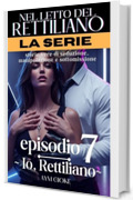Io, Rettiliano : Serie Nel letto del Rettiliano - episodio 7 (Nel letto del Rettiliano - Serie Completa)