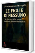 Le figlie di nessuno: Il silenzio delle madri, il mistero dei bambini spariti (Crimini d&rsquo;Italia Vol. 5)