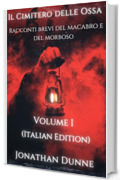 Il Cimitero delle Ossa &ndash; Racconti brevi del macabro e del morboso (Italian Edition): Volume Uno