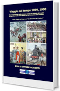 Viaggio nel tempo 1899, 1900: Immersione nella cronaca come era vissuta dai nostri progenitori nella loro epoca con la Domenica del Corriere (Viaggio nel tempo con “La Domenica del Corriere” Vol. 1)