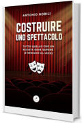 Costruire uno Spettacolo – Tutto quello che un giovane regista deve sapere (e nessuno gli dice)