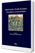 Spazi locali e livelli di potere tra medioevo ed età moderna