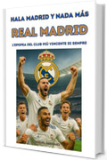 Hala Madrid y nada m&aacute;s: Real Madrid L&rsquo;epopea del club pi&ugrave; vincente di sempre