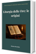 Liturgia delle Ore: le origini: Come &egrave; nata la preghiera delle ore nella Chiesa: origini, sviluppo e attualit&agrave;