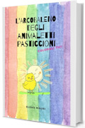 L' arcobaleno degli animaletti pasticcioni (Favole e racconti illustrati di Elena Mauri)