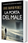 La porta del male: Detective Figueroa n&ordm;3. Romanzo di mistero e suspense. (Detective Figueroa. Romanzo di mistero e suspense.)