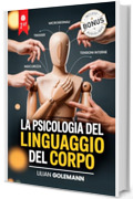 LA PSICOLOGIA DEL LINGUAGGIO DEL CORPO: 7 LIBRI IN 1: Manipolazione Mentale, Strategia Nera & PNL: Tecniche per Difendersi e Dominare la Comunicazione ... Influenzando Chiunque. +AUDIO & eBook