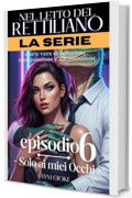 Solo ai miei occhi : Serie Nel letto del Rettiliano - Episodio 6 (Nel letto del Rettiliano - Serie Completa)