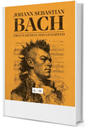 Johann Sebastian Bach: Ero un genio e non lo sapevo