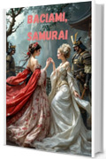 "Baciami, Samurai: Un Ponte d'Amore tra Oriente e Occidente. Il Destino Dorato delle Cortigiane d'Oriente.: Narrativa femminile storica. Cultura giapponese romanzo. Kintsugi e crescita personale.
