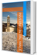 Inverno in Val Mal&egrave; (Immagini de laVal e oltre ricordi fotografici su libro)