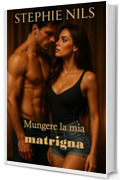 Mungere la mia matrigna (Racconti erotici: con patrigni, matrigne e fratellastri arrapati)