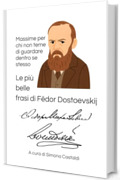 Le pi&ugrave; belle frasi di F&euml;dor Dostoevskij: Massime per chi non teme di guardare dentro se stesso (Aforismi e Frasi Celebri dei Grandi Autori)