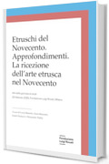 Etruschi del Novecento. Approfondimenti: La ricezione dell’arte etrusca nel Novecento (Atti Fondazione Luigi Rovati)