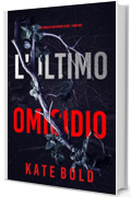 L'Ultimo Omicidio (Un thriller con Maggie Flight - Libro Uno)