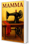 MAMMA (STORIE VERE OFFLINE. Libri e Ebooks da due piattaforme social dimenticate. L'Altro e la Realtà. Vol. 1)