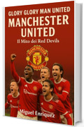 Glory Glory Man United: Manchester United Il Mito dei Red Devils