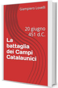 La battaglia dei Campi Catalaunici: 20 giugno 451 d.C. (Storia Antica e biografie di uomini e donne dell'antichit&agrave;)