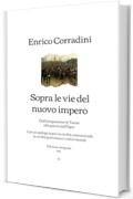 Sopra le vie del nuovo impero: Dall'emigrazione di Tunisi alla guerra nell'Egeo; Con un epilogo sopra la civiltà commerciale, la civiltà guerresca e i valori morali | Edizione integrale (1912)