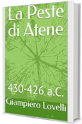 La Peste di Atene: 430-426 a.C. (Storia Antica e biografie di uomini e donne dell'antichit&agrave;)