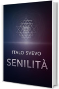 Senilità: Edizione aggiornata e commenti esclusivi in chiave olistica