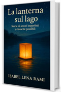 La lanterna sul lago: Storie di amori imperfetti, amicizie coraggiose e rinascite