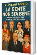 La Gente Non Sta Bene: Racconti veri di italiani apparentemente normali