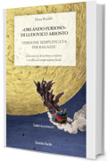 «Orlando Furioso» di Ludovico Ariosto. Versione semplificata per ragazzi: Con esercizi di scrittura creativa e verifica di comprensione finale (Scuola Facile Vol. 1)