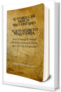 LE STORIE CHE NON TI RACCONTANO - IL LATO SEGRETO DELLA STORIA: Eventi, Personaggi E Dettagli Che Hanno Cambiato Il Mondo Senza Che Ce Ne Accorgessimo