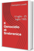 Il Genocidio di Srebrenica: 6 luglio - 25 luglio 1995 (Storia Contemporanea e Biografie di uomini e donne dell'Ottocento e del Novecento)