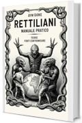 Rettiliani, Manuale Pratico : Teorie, Fonti, Contromisure (La Biblioteca Proibita dei Rettiliani Vol. 4)