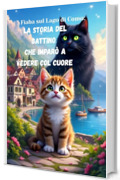 Fiaba sul Lago di Como: La Storia del Gattino che Impar&ograve; a Vedere col Cuore: Le Cinque Scintille di Bont&agrave; che Cambiarono Tutto Fiaba moderna/parabola, Letteratura per bambini (6-12 anni)