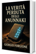 La verit&agrave; perduta degli Anunnaki: Le prove archeologiche che rivoluzionano la storia delle nostre origini