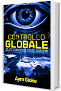 Controllo Globale: Il Futuro &egrave; gi&agrave; stato scritto (La Biblioteca Proibita dei Rettiliani Vol. 2)