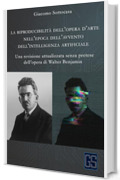 La riproducibilità dell’opera d’arte nell’epoca dell’avvento dell’intelligenza artificiale: Una revisione attualizzata senza pretese dell’opera di Walter Benjamin (Innovazione e Crisi Vol. 1)