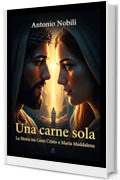 Una carne sola - La storia tra Gesù Cristo e Maria Maddalena