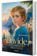"DAVIDE: IL GUARDIANO DELLA LUCE" Narrativa italiana contemporanea.: (Romanzo sulle connessioni invisibili che illuminano il mondo) I veri miracoli si nascondono nelle connessioni riparate.