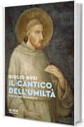 Il cantico dell'umiltà: Vita di San Francesco