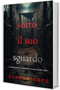 Sotto Il Suo Sguardo (Un thriller ricco di suspense con Jenna Graves - Libro 1)
