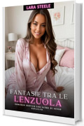 Fantasie tra le Lenzuola: Romanzo Erotico con Scene di Sesso Esplicito