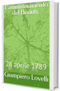 L&rsquo;ammutinamento del Bounty: 28 aprile 1789 (Pillole di Storia Vol. 1)