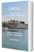 Creta. Meraviglie di una terra gloriosa: Creta Occidentale (Chania - Rethymno) (Viaggio nella cultura e nel paesaggio Vol. 7)