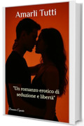 Amarli Tutti: "Un romanzo erotico di seduzione e libert&agrave;" ("Amarli Tutti" Vol. 1)