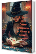 Il Gioco delle Ombre: Stregoneria al Casin&ograve; di Monaco "Quando il gioco diventa una maledizione": Una scommessa dove in palio c'&egrave; l'anima"