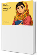 Malala: Una storia di coraggio (I personaggi del nostro tempo)