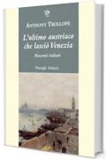 L'ultimo austriaco che lasciò Venezia: Racconti italiani